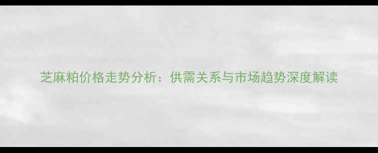 图片 芝麻粕价格走势分析：供需关系与市场趋势深度解读