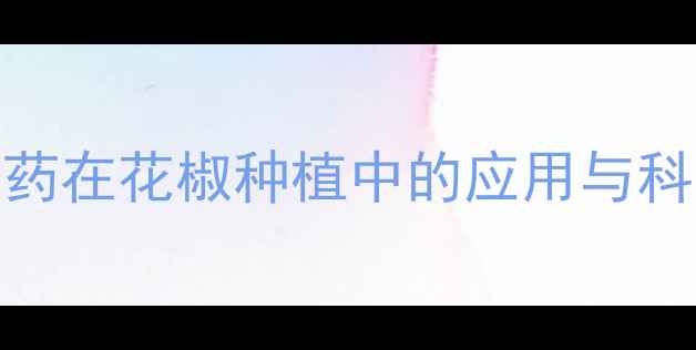 图片 花椒保花农药在花椒种植中的应用与科学管理指南