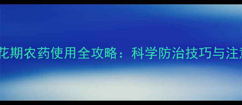 图片 花生开花期农药使用全攻略：科学防治技巧与注意事项1