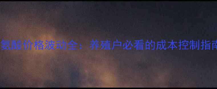 图片 苏氨酸价格波动全：养殖户必看的成本控制指南2