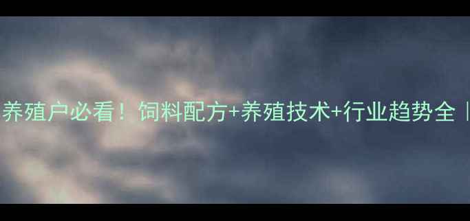 图片 英美尔饲料集团养殖户必看！饲料配方+养殖技术+行业趋势全｜附独家案例！2
