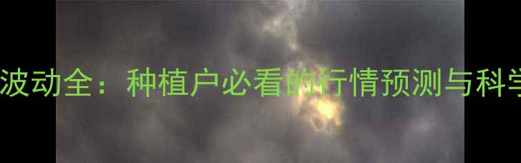 图片 草胺膦价格波动全：种植户必看的行情预测与科学使用指南1