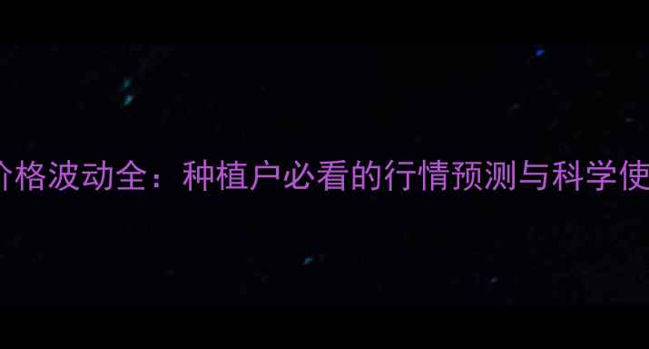 图片 草胺膦价格波动全：种植户必看的行情预测与科学使用指南2