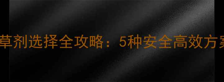 图片 草莓苗期除草剂选择全攻略：5种安全高效方案+技术要点