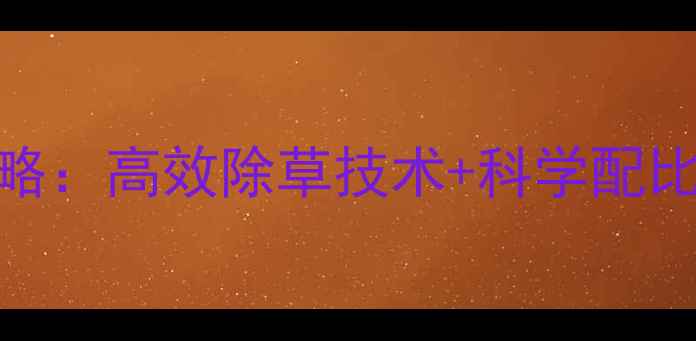 图片 草除灵除草剂使用全攻略：高效除草技术+科学配比指南（附效果对比图）