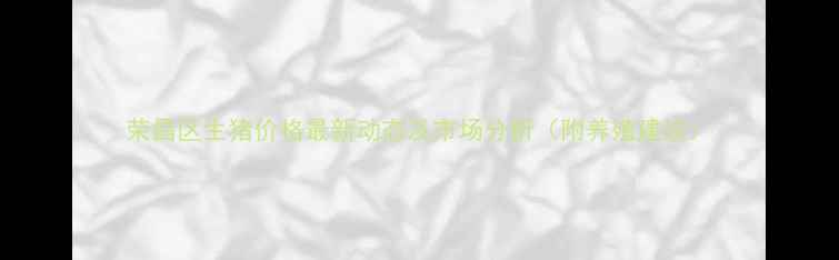 图片 荣昌区生猪价格最新动态及市场分析（附养殖建议）