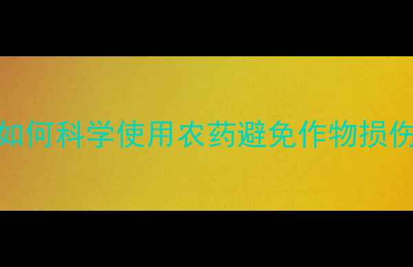 图片 药害急救指南：如何科学使用农药避免作物损伤（附补救方案）