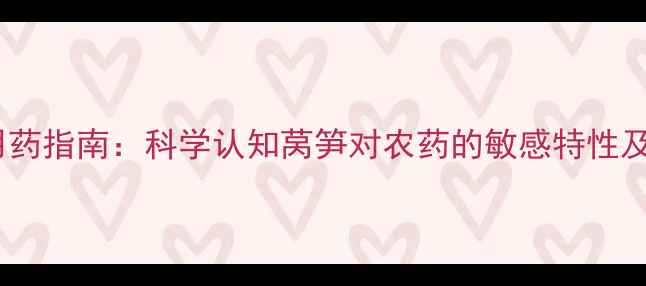 图片 莴笋安全用药指南：科学认知莴笋对农药的敏感特性及防控策略1
