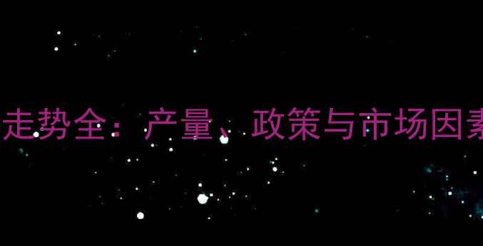 图片 菜籽油价格走势全：产量、政策与市场因素深度分析1