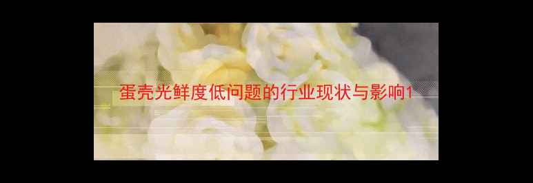 图片 蛋壳光鲜度低问题的行业现状与影响1