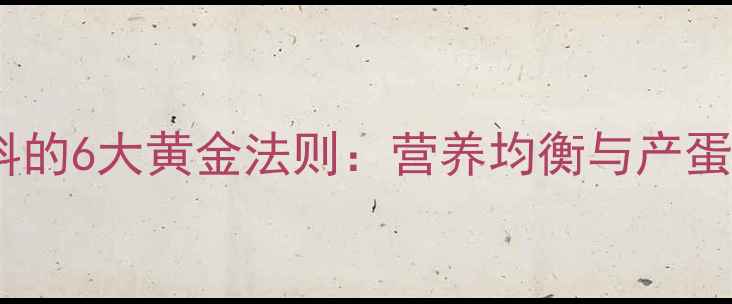 图片 蛋鸡科学配饲料的6大黄金法则：营养均衡与产蛋率提升全攻略2