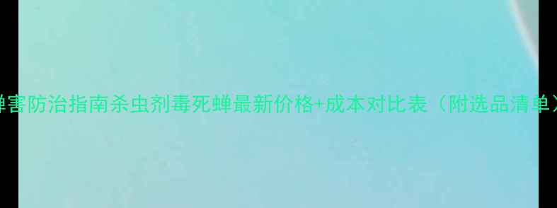 图片 蝉害防治指南杀虫剂毒死蝉最新价格+成本对比表（附选品清单）