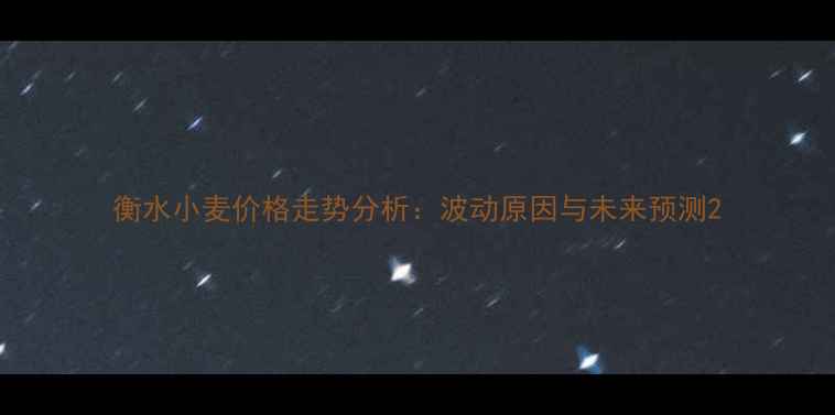 图片 衡水小麦价格走势分析：波动原因与未来预测2