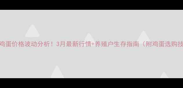 图片 衡水鸡蛋价格波动分析！3月最新行情+养殖户生存指南（附鸡蛋选购技巧）