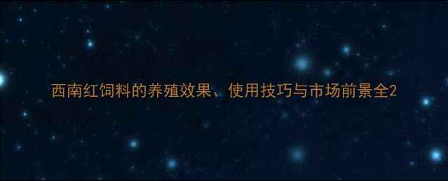 图片 西南红饲料的养殖效果、使用技巧与市场前景全2