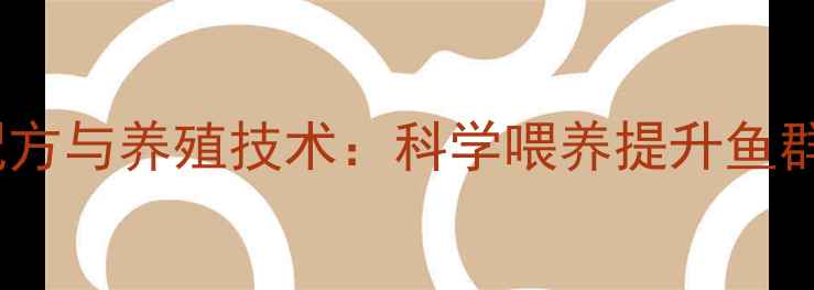 图片 观赏鱼场饲料高效配方与养殖技术：科学喂养提升鱼群存活率与经济效益1