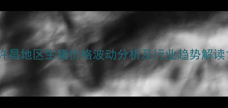 图片 许昌地区生猪价格波动分析及行业趋势解读1