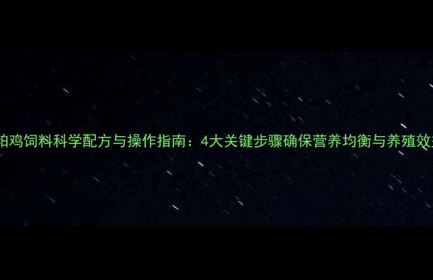 图片 豆粕鸡饲料科学配方与操作指南：4大关键步骤确保营养均衡与养殖效益2