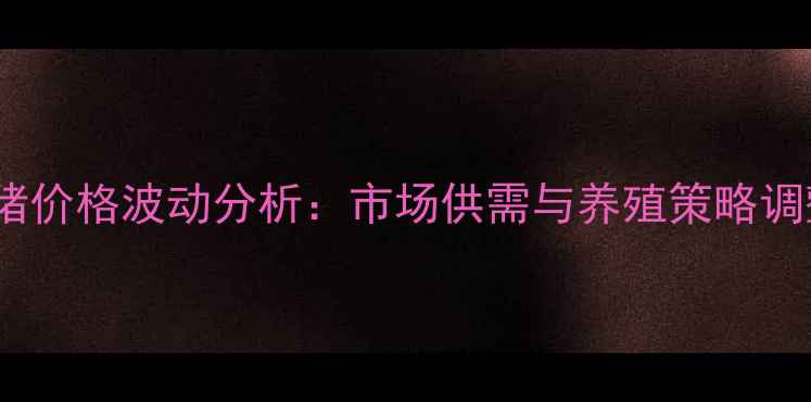 图片 贵州肥猪价格波动分析：市场供需与养殖策略调整指南1