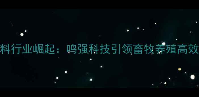 图片 贵州饲料行业崛起：鸣强科技引领畜牧养殖高效发展全