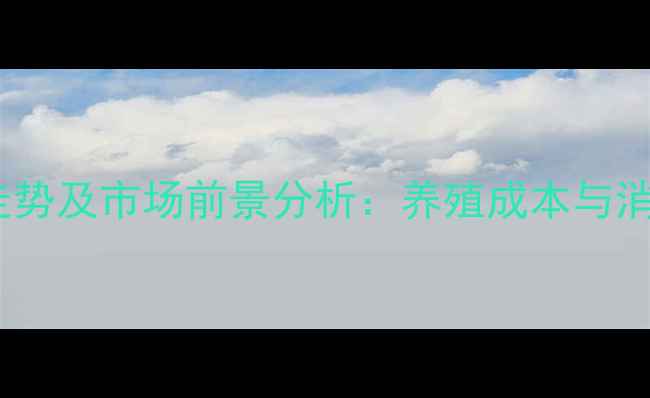 图片 贵阳黑猪肉价格走势及市场前景分析：养殖成本与消费趋势深度解读2