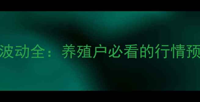 图片 资兴毛猪价格波动全：养殖户必看的行情预测与应对策略