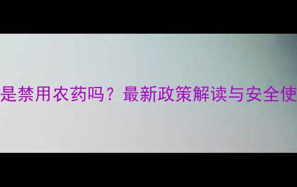 图片 辛硫磷是禁用农药吗？最新政策解读与安全使用指南