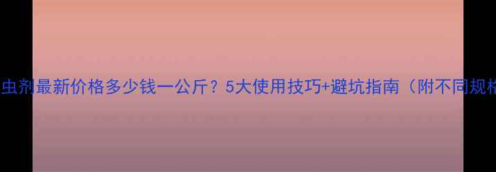 图片 辛硫磷杀虫剂最新价格多少钱一公斤？5大使用技巧+避坑指南（附不同规格报价）1
