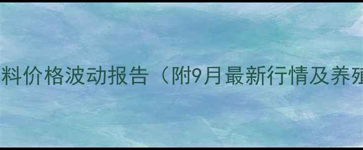 图片 辽宁省蛋鸡饲料价格波动报告（附9月最新行情及养殖成本分析）2