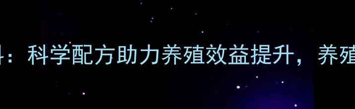 图片 辽宁辽中博阳饲料：科学配方助力养殖效益提升，养殖户必看选料指南1