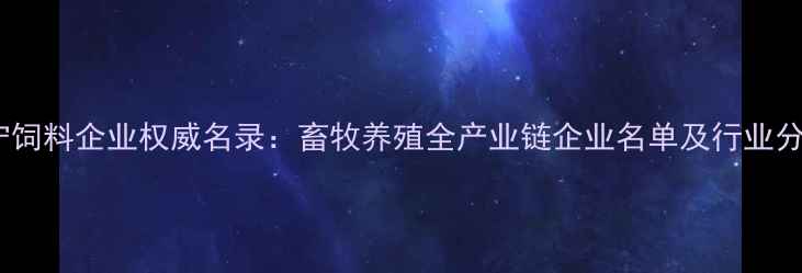 图片 辽宁饲料企业权威名录：畜牧养殖全产业链企业名单及行业分析1