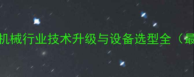 图片 辽宁饲料机械行业技术升级与设备选型全（最新指南）