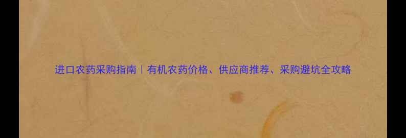 图片 进口农药采购指南｜有机农药价格、供应商推荐、采购避坑全攻略