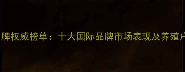 图片 进口饲料品牌权威榜单：十大国际品牌市场表现及养殖户选购指南2