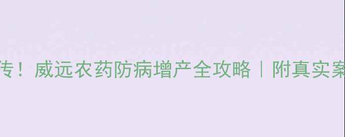 图片 邓州市种植户疯传！威远农药防病增产全攻略｜附真实案例+使用禁忌🌱1