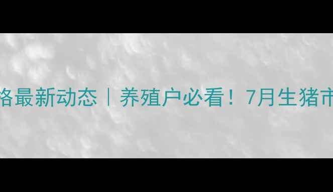 图片 邢台县生猪价格最新动态｜养殖户必看！7月生猪市场走势全🐷💰