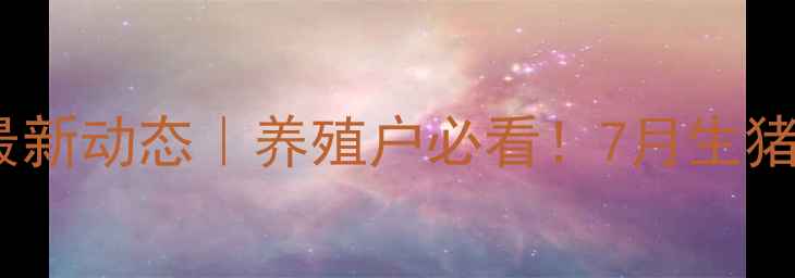 图片 邢台县生猪价格最新动态｜养殖户必看！7月生猪市场走势全🐷💰1