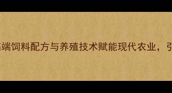 图片 邦基饲料集团创新成果：高端饲料配方与养殖技术赋能现代农业，引领中国畜牧业高质量发展2