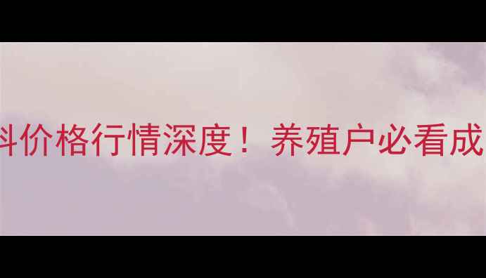 图片 郑州商都饲料价格行情深度！养殖户必看成本控制指南1