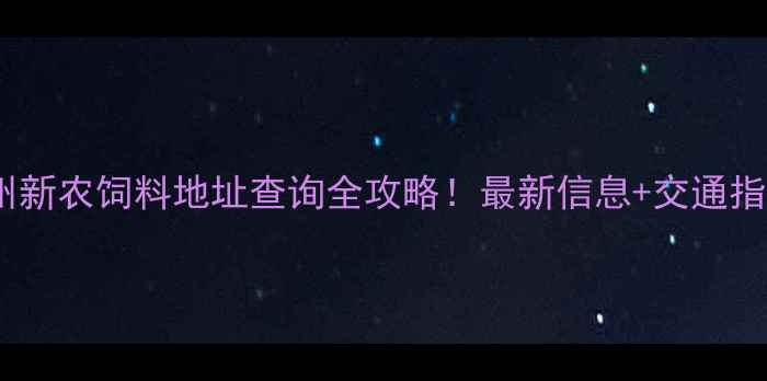 图片 郑州新农饲料地址查询全攻略！最新信息+交通指南2