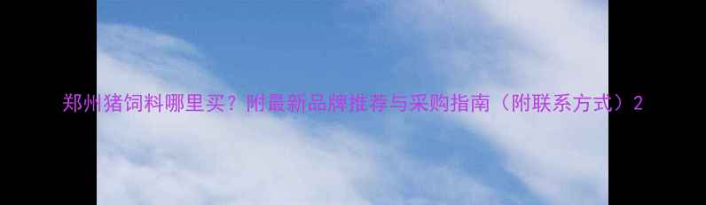 图片 郑州猪饲料哪里买？附最新品牌推荐与采购指南（附联系方式）2