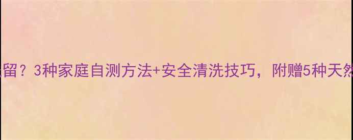 图片 醋能去除农药残留？3种家庭自测方法+安全清洗技巧，附赠5种天然清洁剂配方！2