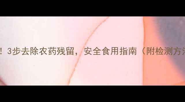 图片 金桔清洗技巧大！3步去除农药残留，安全食用指南（附检测方法与种植建议）2