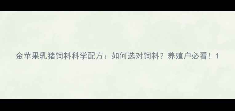 图片 金苹果乳猪饲料科学配方：如何选对饲料？养殖户必看！1