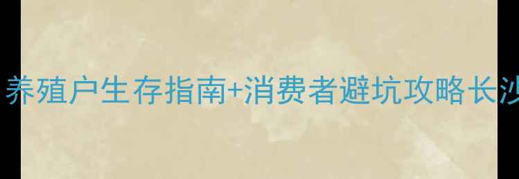 图片 长沙猪肉价格最新市场动态：养殖户生存指南+消费者避坑攻略长沙本地资讯猪肉价格农业动态2