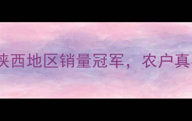 图片 陕西头等功农药品牌：陕西地区销量冠军，农户真实使用反馈与效果分析2