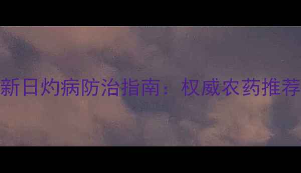 图片 陕西果农必看最新日灼病防治指南：权威农药推荐+科学管理方案1