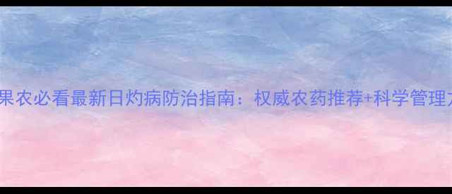 图片 陕西果农必看最新日灼病防治指南：权威农药推荐+科学管理方案2