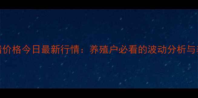 图片 陕西毛猪价格今日最新行情：养殖户必看的波动分析与养殖建议