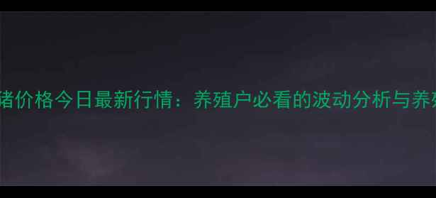 图片 陕西毛猪价格今日最新行情：养殖户必看的波动分析与养殖建议2